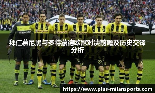 拜仁慕尼黑与多特蒙德欧冠对决前瞻及历史交锋分析