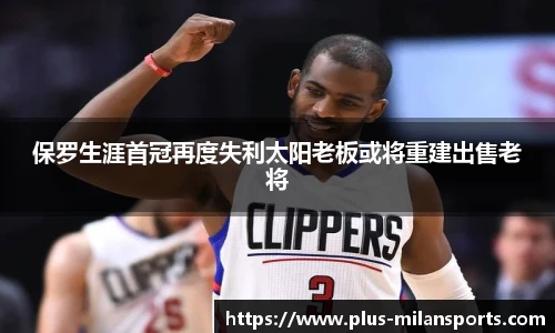 保罗生涯首冠再度失利太阳老板或将重建出售老将